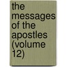 The Messages Of The Apostles (Volume 12) door George Barker Stevens