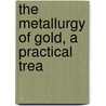 The Metallurgy Of Gold, A Practical Trea by Manuel Eissler