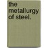 The Metallurgy Of Steel.