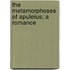 The Metamorphoses Of Apuleius; A Romance