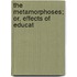 The Metamorphoses; Or, Effects Of Educat