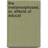 The Metamorphoses; Or, Effects Of Educat door Mary Hughes