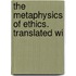 The Metaphysics Of Ethics. Translated Wi