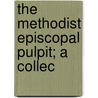 The Methodist Episcopal Pulpit; A Collec door Unknown Author