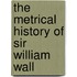 The Metrical History Of Sir William Wall