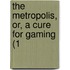 The Metropolis, Or, A Cure For Gaming (1