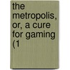 The Metropolis, Or, A Cure For Gaming (1 door Eaton Stannard Barrett