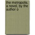 The Metropolis. A Novel, By The Author O