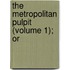 The Metropolitan Pulpit (Volume 1); Or