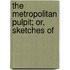 The Metropolitan Pulpit; Or, Sketches Of