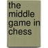 The Middle Game In Chess