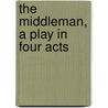 The Middleman, A Play In Four Acts by Henry Arthur Jones