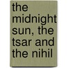 The Midnight Sun, The Tsar And The Nihil door James Monroe Buckley