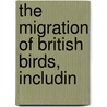 The Migration Of British Birds, Includin door Charles Dixon