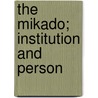 The Mikado; Institution And Person by William Elliott Griffis