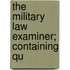 The Military Law Examiner; Containing Qu