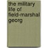 The Military Life Of Field-Marshal Georg