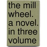 The Mill Wheel. A Novel. In Three Volume door Helen Dickens