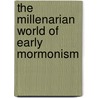 The Millenarian World Of Early Mormonism door Grant Underwood