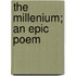 The Millenium; An Epic Poem