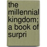 The Millennial Kingdom; A Book Of Surpri by William A. Redding