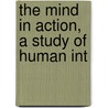 The Mind In Action, A Study Of Human Int by George Henry Green