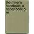 The Miner's Handbook; A Handy Book Of Re