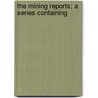 The Mining Reports; A Series Containing by Morrison