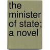 The Minister Of State; A Novel door John Alexander Steuart