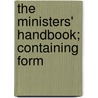 The Ministers' Handbook; Containing Form by Marvin Richardson Vincent