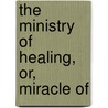 The Ministry Of Healing, Or, Miracle Of door Mary Gordon