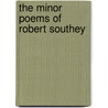 The Minor Poems Of Robert Southey by Robert Southey