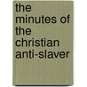 The Minutes Of The Christian Anti-Slaver door Christian Anti-Slavery Convention