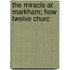 The Miracle At Markham; How Twelve Churc