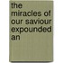 The Miracles Of Our Saviour Expounded An