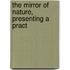 The Mirror Of Nature, Presenting A Pract