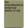 The Miscellaneous Botanical Works Of Rob door Robert Brown