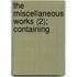 The Miscellaneous Works (2); Containing