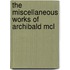 The Miscellaneous Works Of Archibald Mcl