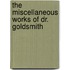 The Miscellaneous Works Of Dr. Goldsmith