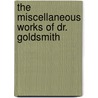 The Miscellaneous Works Of Dr. Goldsmith door Oliver Goldsmith