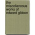 The Miscellaneous Works Of Edward Gibbon