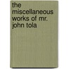 The Miscellaneous Works Of Mr. John Tola door John Toland