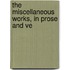 The Miscellaneous Works, In Prose And Ve