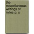 The Miscellaneous Writings Of Miles P. S