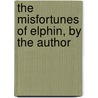 The Misfortunes Of Elphin, By The Author by Thomas Love Peacock
