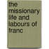 The Missionary Life And Labours Of Franc