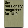 The Missionary Magazine For 1810 door Onbekend