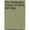 The Missionary Martyr Of Tierra Del Fueg door G.W. Phillips