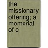 The Missionary Offering; A Memorial Of C by Unknown Author